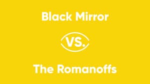 Black Mirror vs. The Romanoffs